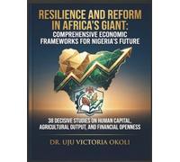 Resilience and Reform in Africa’s Giant: Comprehensive Economic Frameworks for Nigeria's Future: 38 Decisive Studies on Human Capital, Agricultural Output, and Financial Openness