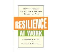 [(Resilience at Work: How to Succeed No Matter What Life Throws at You )] [Author: Salvatore R. Maddi] [Feb-2009]