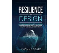 Resilience by design: STRATEGIC RISK-PROFILING TECHNIQUES TO REFINE YOUR ORGANISATION’S CYBERSECURITY AND RESILIENCE STRATEGY