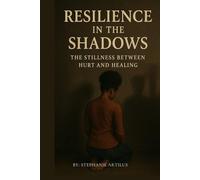 Resilience in the Shadows: The Stillness Between Hurt and Healing