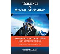 Résilience & mental de combat: L'HISTOIRE D'UN PILOTE DE CHASSE QUI A SURVÉCU DEUX FOIS Une procédure de résilience pour tous