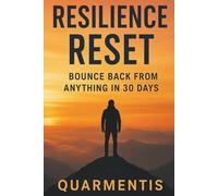 Resilience Reset - Bounce Back from Setbacks, Build Mental Strength, and Thrive in 30 Days with Simple Daily Habits
