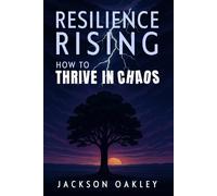 Resilience Rising: How to Thrive in Chaos