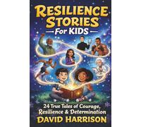 Resilience Stories for Kids: 24 True Stories of Courage, Resilience & Determination