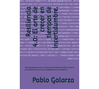 Resiliencia 4.0: El arte de crecer en tiempos de incertidumbre.: Cómo adaptarte al cambio, reinventarte en tiempos de crisis y convertir la incertidumbre en tu mayor fortaleza personal y profesional.