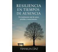 Resiliencia en Tiempos de Ausencia: Un testimonio real de amor, pérdida y renacimiento