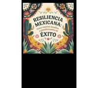Resiliencia Mexicana: Cómo Superar Desafíos y Transformarlos en Éxito