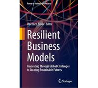 Resilient Business Models: Innovating Through Global Challenges to Creating Sustainable Futures