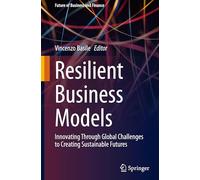 Resilient Business Models: Innovating Through Global Challenges to Creating Sustainable Futures
