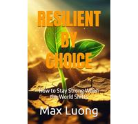 Resilient by Choice: How to Stay Strong When the World Shifts