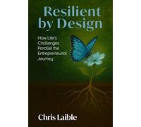 Resilient by Design: How Life's Challenges Parallel the Entrepreneurial Journey