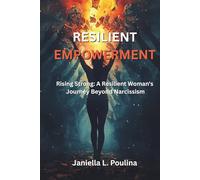 Resilient Empowerment: Rising Strong: A Resilient Woman's Journey Beyond Narcissism