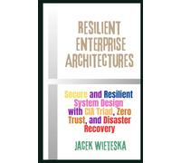 Resilient Enterprise Architectures: Secure and Resilient System Design with CIA Triad, Zero Trust, and Disaster Recovery