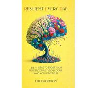Resilient Every Day: 365 + 1 Ideas to Boost Your Resilience Daily and Become Who You Want to Be