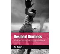 Resilient Kindness: How to Stay Human in an Increasingly Hostile World