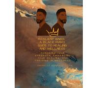 Resilient Kings: A Black Man's Guide to Healing and Wellness: Honoring Your Strength, Embracing Your Healing, and Thriving in Wellness