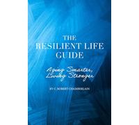 Resilient Life Technologies, The Resilient Life Guide: Aging Smarter, Living Stronger: Technology is the way!