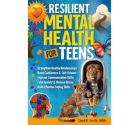 Resilient Mental Health for Teens: A Practical Guide to Calm Anxiety & Stress, Build Coping Skills, Boost Confidence, Improve Communication, and Strengthen Relationships