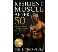 Resilient Muscle After 50: Smarter Growth Through Rest-Pause and Drop Sets: Build lasting power, protect joints, and master rest-pause and drop-set training tailored to mature performance