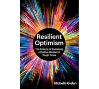 Resilient Optimism: The Science of Sustaining a Positive Mindset in Tough Times