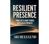 Resilient Presence: Turn Life’s Hard Things into Calm Strength