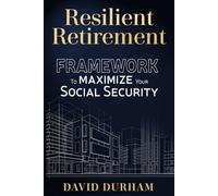 Resilient Retirement: Framework To Maximize Your Social Security