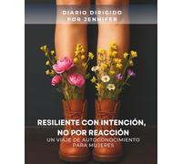 Resiliente con Intención, No por Reacción: Un diario dirigido para mujeres valientes que deciden conocerse, no esconderse.