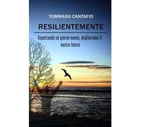 Resilientemente. Aspettando un giorno nuovo, miglioriamo il nostro futuro