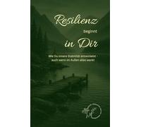 Resilienz beginnt in Dir: Wie Du innere Stabilität entwickelst- auch wenn im Außen alles wankt