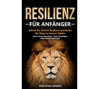 Resilienz für Anfänger - Schritt für Schritt Resilienz trainieren: Ihr Weg zu innerer Stärke - Innere Krisen überstehen - Stress bewältigen - Depressionen vorbeugen