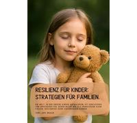 Resilienz für Kinder: Strategien für Familien.: Die Welt, in der unsere Kinder aufwachsen, ist durchzogen von Unsicherheiten, deren Wucht wir als ... fassen, geschweige denn vorhersagen können.