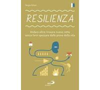 Resilienza. Andare oltre: trovare nuove rotte senza farsi spezzare dalle prove della vita