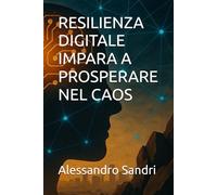 RESILIENZA DIGITALE IMPARA A PROSPERARE NEL CAOS