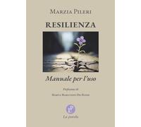 RESILIENZA. MANUALE PER L'USO - PILERI MARZIA - La Parola