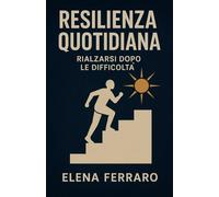 Resilienza Quotidiana: Rialzarsi dopo le Difficoltà