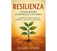 Resilienza: Trasformare le difficoltà in forza