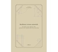 Resilienza versus catastrofe. Da Lisbona 1755 a Messina 1908: esperienze, temi e problemi della ricerca antisismica