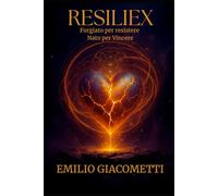 RESILIEX: Forgiato per Resistere, Nato per Vincere | Come Allenare Mente, Corpo e Spirito per Superare Ogni Crisi: Scopri il Codice della Resilienza ... e Pratiche Spirituali per Chi Non Molla Mai