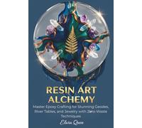 Resin Art Alchemy: Master Epoxy Crafting for Stunning Geodes, River Tables, and Jewelry with Zero-Waste Techniques