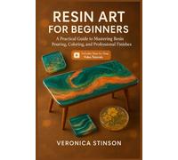RESIN ART FOR BEGINNERS: A Practical Guide to Mastering Resin Pouring, Coloring, and Professional Finishes