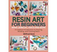 RESIN ART FOR BEGINNERS: MAKE JEWELRY, TRAYS & MORE: A Creative Introduction to Pouring, Molding, and Coloring Resin