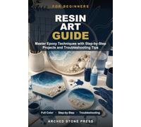 Resin Art Guide for Beginners: Master Epoxy Techniques with Step-by-Step Projects and Troubleshooting Tips