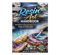Resin Art Handbook: Step-by-Step Epoxy Resin Art Techniques, Tools, Materials, and Profitable Projects for Beginners to Advanced Artists