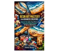 RESIN ART MASTERY FOR ADVANCED CREATORS: Geode Art, River Tables, Ocean Effects, and Professional Finishing Techniques with Safe, Low-Odor Practices