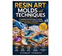 Resin Art Molds and Techniques: A Complete Practical Guide to Creating Professional Resin Art with Molds, Methods and Finishing Techniques