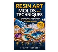 Resin Art Molds and Techniques: A Complete Practical Guide to Creating Professional Resin Art with Molds, Methods and Finishing Techniques