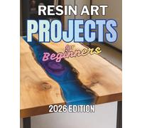 Resin Art Projects for Beginners: 30 Functional Epoxy Resin Projects to Create Jewelry, Trays, Panels & River Tables with Confidence