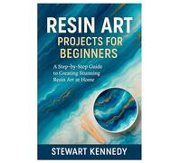 Resin Art Projects for Beginners: A Step-by-Step Guide to Creating Stunning Resin Art at Home