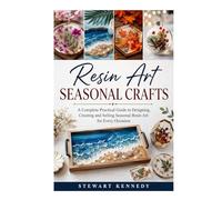 Resin Art Seasonal Crafts: A Complete Practical Guide to Designing, Creating and Selling Seasonal Resin Art for Every Occasion