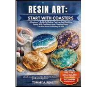 RESIN ART: START WITH COASTERS: A Beginner's Guide To Mixing, Pouring, And Finishing Epoxy With Confidence-And Creating Pieces You'll Be Proud To Display Or Sell